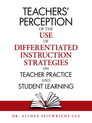cover image of Teachers' Perception of the Use of Differentiated Instruction   Strategies on Teacher Practice and Student Learning